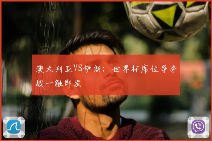 澳大利亚VS伊朗：世界杯席位争夺战一触即发